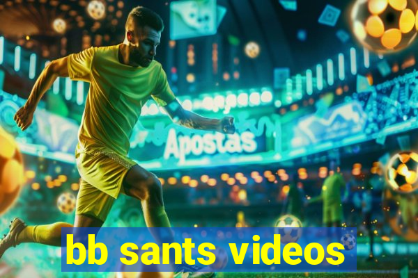 bb sants videos